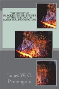 The Fugitive Blacksmith or, Events in the History of James W. C. Pennington