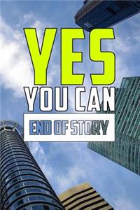 Yes You Can End of Story: Motivational Notebook (110 Pages, Lined, 6 X 9)