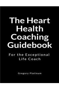 The Heart Health Coaching Guidebook: For the Exceptional Life Coach