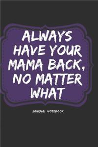 Always Have Your Mama Back, No Matter What Journal Notebook