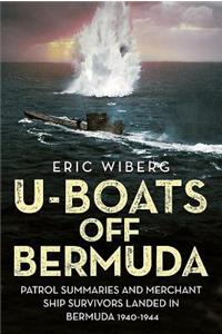 U-Boats Off Bermuda: Patrol Summaries and Merchant Ship Survivors Landed in Bermuda 1940-1944
