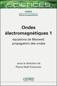 Ondes electromagnetiques 1: Equations de Maxwell, propagation des ondes
