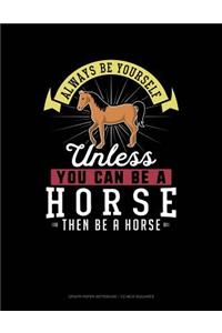 Always Be Yourself Unless You Can Be a Horse Then Be a Horse: Graph Paper Notebook - 1/2 Inch Squares