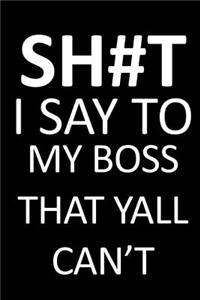 Sh#t I Can Say to My Boss That Yall Can't