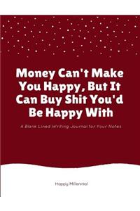 Money Can't Make You Happy, But It Can Buy Shit You'd Be Happy with