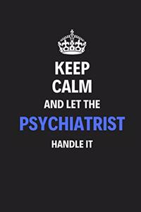 Keep Calm And Let The Psychiatrist Handle It