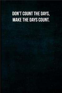 Don't Count the Days, Make the Days Count.