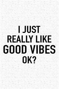 I Just Really Like Good Vibes Ok?