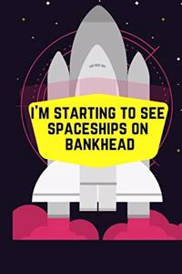 I'm Starting to See Spaceships in Bankhead
