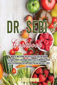 Dr. Sebi Cookbook: Mouth Watering Recipes to Detox the Body, CleanseYour Liver and Drastically Improve Your Health through the Dr. Sebi's Alkaline Diet-2021 EDITION