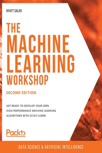 Machine Learning Workshop - Second Edition: Get ready to develop your own high-performance machine learning algorithms with scikit-learn