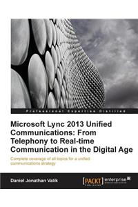 Microsoft Lync 2013 Unified Communications: From Telephony to Real-Time Communication in the Digital Age