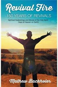 Revival Fire - 150 Years of Revivals, Spiritual Awakenings and Moves of the Holy Spirit