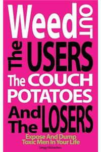 Weed Out The Users The Couch Potatoes And The Losers