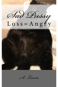 Sad Pussy: Loss=Angry