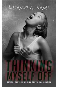 Thinking Myself Off: Fetish, Fantasy, and My Erotic Imagination