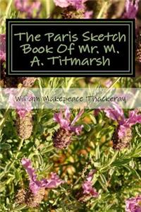 The Paris Sketch Book Of Mr. M. A. Titmarsh
