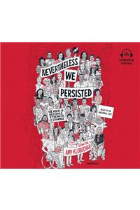 Nevertheless, We Persisted: 48 Voices of Defiance, Strength, and Courage