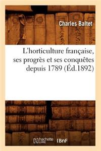L'Horticulture Française, Ses Progrès Et Ses Conquêtes Depuis 1789 (Éd.1892)