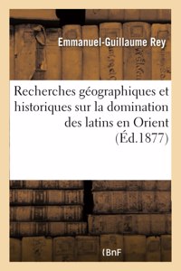 Recherches Géographiques Et Historiques Sur La Domination Des Latins En Orient