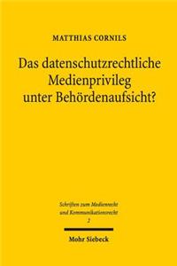 Das datenschutzrechtliche Medienprivileg unter Behordenaufsicht?