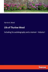 Life of Thurlow Weed: Including his autobiography and a memoir - Volume I