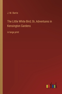 Little White Bird; Or, Adventures in Kensington Gardens