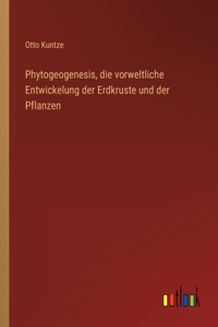 Phytogeogenesis, die vorweltliche Entwickelung der Erdkruste und der Pflanzen