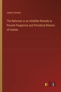The Reformer or an Infallible Remedy to Prevent Pauperism and Periodical Returns of Famine