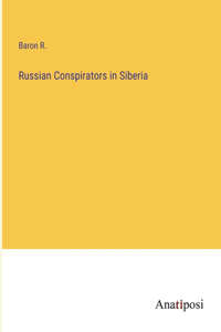 Russian Conspirators in Siberia