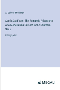 South Sea Foam; The Romantic Adventures of a Modern Don Quixote in the Southern Seas