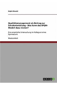 Qualitätsmanagement als Beitrag zur Schulentwicklung. Was kann das EFQM-Modell dazu leisten?
