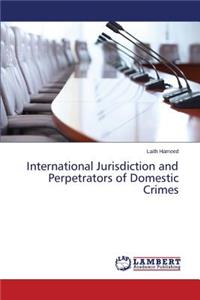 International Jurisdiction and Perpetrators of Domestic Crimes