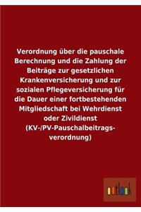 Verordnung über die pauschale Berechnung und die Zahlung der Beiträge zur gesetzlichen Krankenversicherung und zur sozialen Pflegeversicherung für die Dauer einer fortbestehenden Mitgliedschaft bei Wehrdienst oder Zivildienst (KV-/PV-Pauschalbeitra