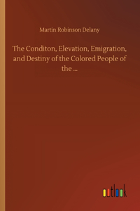 Conditon, Elevation, Emigration, and Destiny of the Colored People of the ...