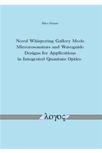 Novel Whispering Gallery Mode Microresonators and Waveguide Designs for Applications in Integrated Quantum Optics