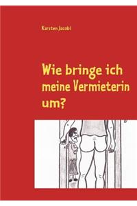 Wie Bringe Ich Meine Vermieterin Um?