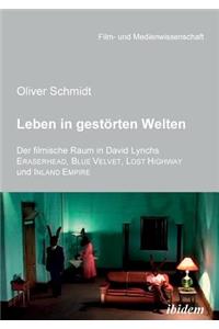 Leben in gestörten Welten. Der filmische Raum in David Lynchs Eraserhead, Blue Velvet, Lost Highway und Inland Empire.