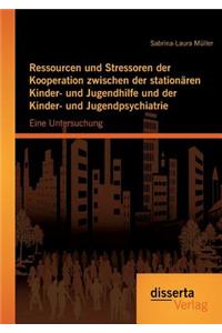 Ressourcen und Stressoren der Kooperation zwischen der stationären Kinder- und Jugendhilfe und der Kinder- und Jugendpsychiatrie