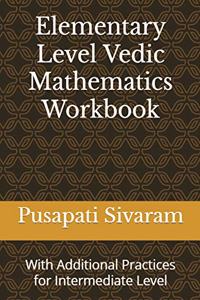 Elementary Level Vedic Mathematics Workbook - With Additional Practices from Intermediate Level