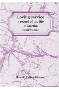 Loving Service a Record of the Life of Martha Braithwaite