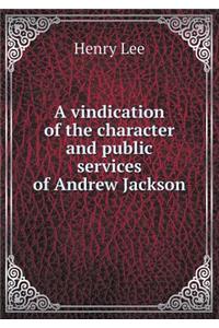 A Vindication of the Character and Public Services of Andrew Jackson