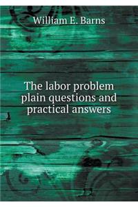 The Labor Problem Plain Questions and Practical Answers