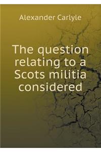 The question relating to a Scots militia considered