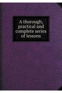 A Thorough, Practical and Complete Series of Lessons