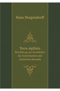 Terra sigillata Ein Beitrag zur Geschichte der Griechischen und römischen Keramik
