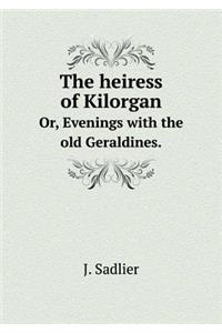 The Heiress of Kilorgan Or, Evenings with the Old Geraldines.