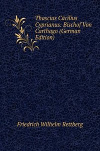 Thascius Cacilius Cyprianus: Bischof Von Carthago (German Edition)