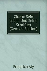 Cicero: Sein Leben Und Seine Schriften (German Edition)