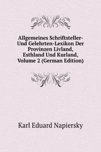 Allgemeines Schriftsteller- Und Gelehrten-Lexikon Der Provinzen Livland, Esthland Und Kurland, Volume 2 (German Edition)